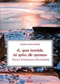 Ebook «E, quasi incredula, mi aprivo alla speranza». Percorsi di letteratura della disabilità di Federica Millefiorini edito da EDUCatt