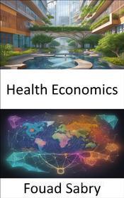 Ebook Health Economics di Fouad Sabry edito da One Billion Knowledgeable