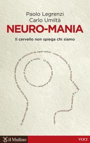 Ebook Neuro-mania di Paolo Legrenzi, Carlo Umiltà edito da Società editrice il Mulino, Spa