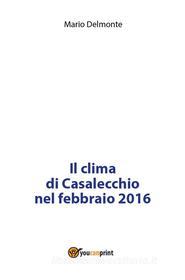 Ebook Il clima di Casalecchio nel febbraio 2016 di Mario Delmonte edito da Youcanprint