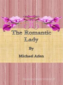 Ebook The Romantic Lady di Michael Arlen edito da Publisher s11838