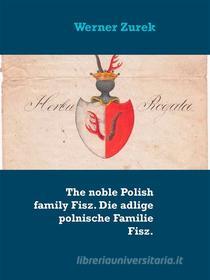 Ebook The noble Polish family Fisz. Die adlige polnische Familie Fisz. di Werner Zurek edito da Books on Demand