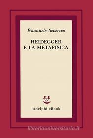 Ebook Heidegger e la metafisica di Emanuele Severino edito da Adelphi