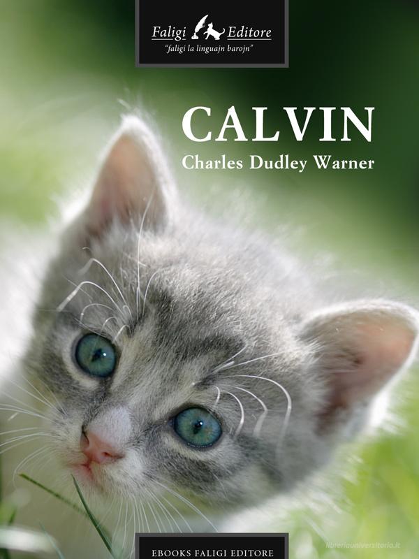 Libro Ebook Calvin (A Study of Character) di D. Warner Charles di Faligi Editore