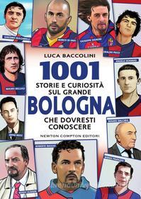 Ebook 1001 storie e curiosità sul grande Bologna che dovresti conoscere di Luca Baccolini edito da Newton Compton Editori