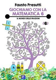 Ebook Giochiamo con la Matematica 6 di Fausto Presutti edito da I.S.P.E.F.