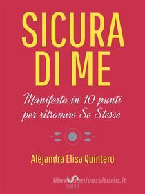 Ebook SICURA DI ME: Manifesto in 10 punti per ritrovare Se Stesse di Alejandra E. Quintero edito da Alejandra E. Quintero