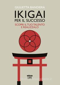 Ebook Ikigai per il successo di Giulietta Bandiera edito da Ultra