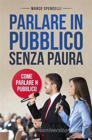 Ebook Parlare in pubblico senza paura. Come parlare in pubblico di Marco Spencelli edito da Youcanprint