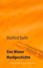 Ebook Eine Wiener Mordgeschichte di Manfred Baehr edito da Books on Demand