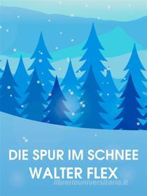 Ebook Die Spur im Schnee di Walter Flex edito da Books on Demand