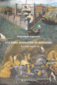 Ebook L&apos;ultima speranza di Bisanzio - La città regina di Francesco Liparulo edito da Aletti Editore