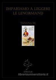 Ebook Impariamo a leggere le Lenormand di Tiziana M. edito da Tiziana M.