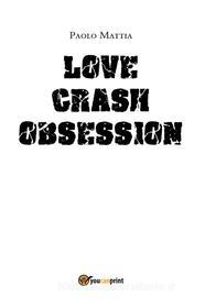 Ebook Love Crash- Obsession di Paolo Mattia edito da Youcanprint