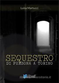 Ebook Sequestro di persona a Torino di Luisa Martucci edito da Edizioni Epsil