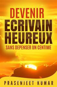 Ebook Devenir Écrivain Heureux Sans Dépenser Un Centime di Prasenjeet Kumar edito da Publish With Prasen