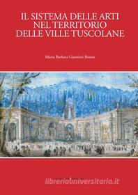 Ebook Il sistema delle arti nel territorio delle ville tuscolane di Maria Barbara Guerrieri Borsoi edito da Gangemi Editore