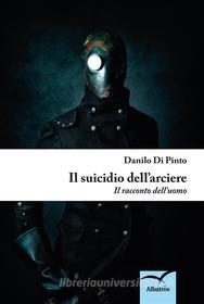 Ebook Il suicidio dell'arciere di Danilo Di Pinto edito da Gruppo Albatros Il Filo