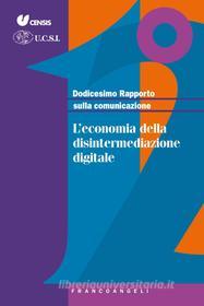 Ebook Dodicesimo Rapporto sulla comunicazione. L'economia della disintermediazione digitale di Censis, U.C.S.I. edito da Franco Angeli Edizioni