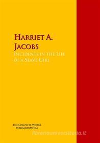 Ebook Incidents in the Life of a Slave Girl. di Harriet A. Jacobs edito da PergamonMedia