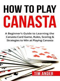 Ebook How To Play Canasta di Tim Ander edito da CRB Publishing