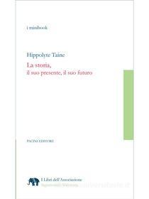 Ebook La storia, il suo presente, il suo futuro di Hippolyte Taine, Paolo Tortonese (Introduzione), Laura Tortonese (Traduzione e note) edito da Pacini Editore