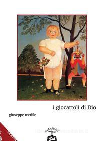 Ebook I giocattoli di dio di Giuseppe Medile edito da Chipiuneart edizioni S.R.L.S.
