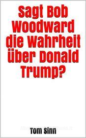 Ebook Sagt Bob Woodward die Wahrheit über Donald Trump? di Tom Sinn edito da Tim Senf