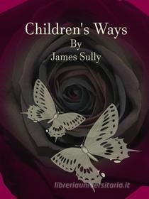 Ebook Children's Ways di James Sully edito da Publisher s11838