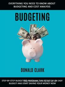Ebook Budgeting: Step-by-step Budgeting Program, Tips to Set Up an Easy Budget and Start Saving Your Money Now (Everything You Need to Know About Budgeting and Cost Analys di Donald Clark edito da Stephen Allen
