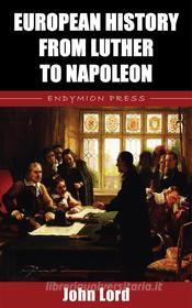 Ebook European History from Luther to Napoleon di John Lord edito da Endymion Press