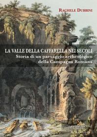 Ebook La valle della Caffarella nei secoli di Dubbini Rachele edito da Gangemi Editore