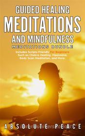 Ebook Guided Healing Meditations and Mindfulness Meditations Bundle di Absolute Peace edito da Absolute Peace