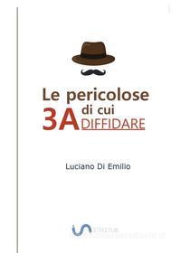 Ebook Le 3A di cui DIFFIDARE di Luciano Di Emilio edito da Luciano P. Di Emilio
