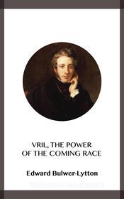 Ebook Vril, the Power of the Coming Race di Edward Bulwer-Lytton edito da Blackmore Dennett
