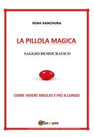 Ebook LA PILLOLA MAGICA - Saggio democratico di Nina Kanchura edito da Youcanprint
