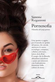 Ebook Pornosofia di Simone Regazzoni edito da Ponte alle Grazie