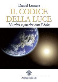 Ebook Codice della Luce (Il) di Daniel Lumera edito da Anima Edizioni