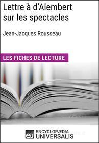 Ebook Lettre à d&apos;Alembert sur les spectacles de Jean-Jacques Rousseau di Encyclopaedia Universalis edito da Encyclopaedia Universalis