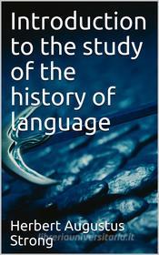 Ebook Introduction to the study of the history of language di Benjamin Ide Wheeler edito da iOnlineShopping.com
