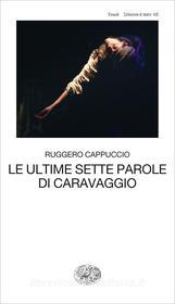 Ebook Le ultime sette parole di Caravaggio di Cappuccio Ruggero edito da Einaudi