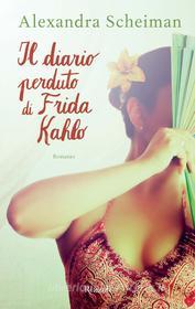 Ebook Il diario perduto di Frida Kahlo di Scheiman Alexandra edito da Rizzoli