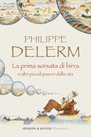 Ebook La prima sorsata di birra e altri piccoli piaceri della vita di Delerm Philippe edito da Sperling & Kupfer