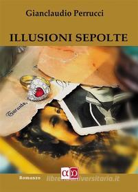 Ebook Illusioni Sepolte di Gianclaudio Perrucci edito da Aporema Edizioni