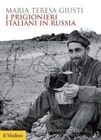 Ebook I prigionieri italiani in Russia di Maria Teresa Giusti edito da Società editrice il Mulino, Spa