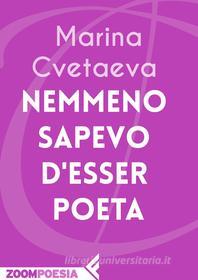 Ebook Nemmeno sapevo d'esser poeta di Marina Cvetaeva edito da Zoom Feltrinelli