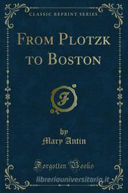 Ebook From Plotzk to Boston di Mary Antin edito da Forgotten Books