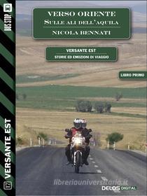 Ebook Verso Oriente - sulle ali dell'aquila (volume 1) di Nicola Bennati edito da Delos Digital