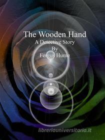 Ebook The Wooden Hand di Fergus Hume edito da Fergus Hume