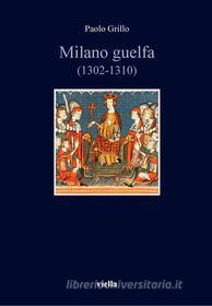 Ebook Milano guelfa (1302-1310) di Paolo Grillo edito da Viella Libreria Editrice